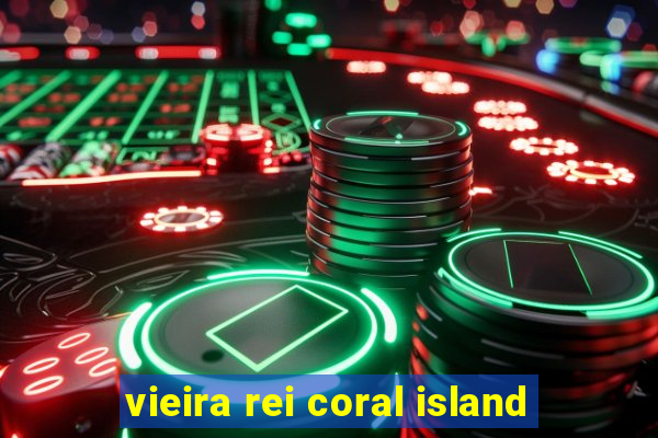 vieira rei coral island